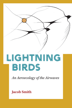Lightning Birds: An Aeroecology of the Airwaves by Jacob Smith