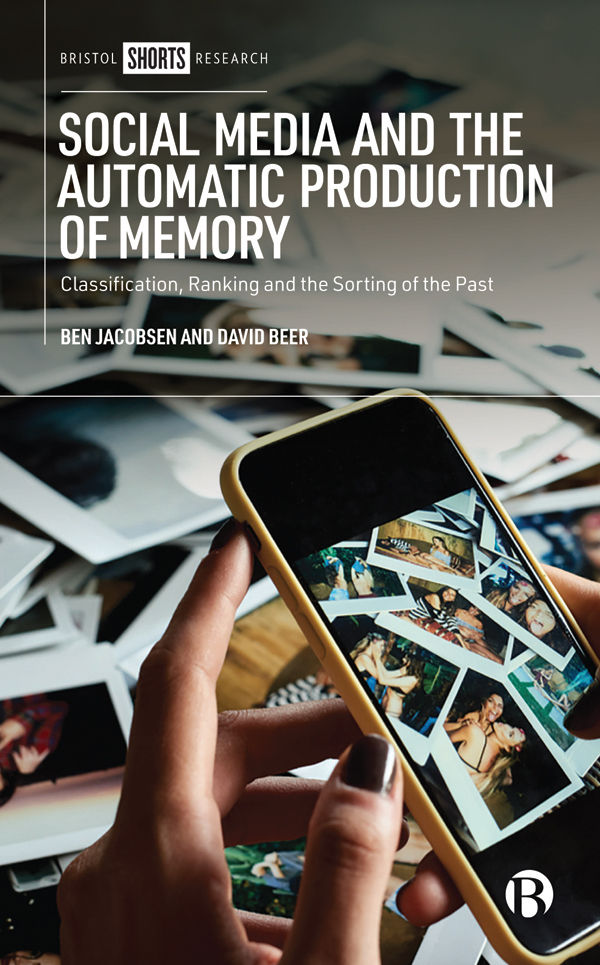 Social Media and the Automatic Production of Memory: Classification, Ranking, and Sorting of the Past by Ben Jacobsen and David Beer