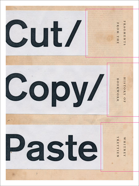 Cut/Copy/Paste: Fragments from the History of Bookwork By Whitney Trettien
