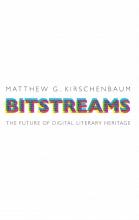 Bitstreams: The Future of Digital Literary Heritage by Matthew G. Kirschenbaum