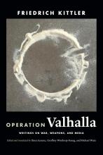 Operation Valhalla: Writings on War, Weapons, and Media by Friedrich Kittler