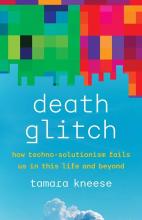Death Glitch: How Techno-Solutionism Fails Us in This Life and Beyond by Tamara Kneese