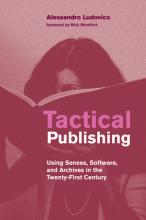 Tactical Publishing: Using Senses, Software, and Archives in the Twenty-First Century by Alessandro Ludovico
