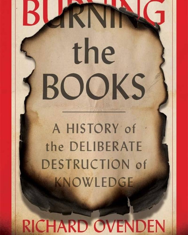 Burning the Books: A History of the Deliberate Destruction of Knowledge
