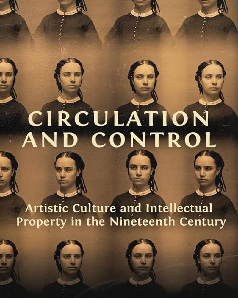 Circulation and Control: Artistic Culture and Intellectual Property in the Nineteenth Century