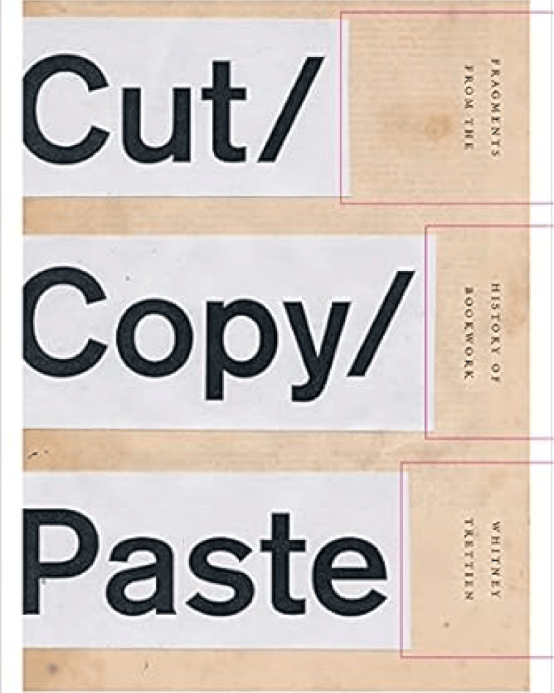 Cut/Copy/Paste: Fragments from the History of Bookwork by Whitney Trettien