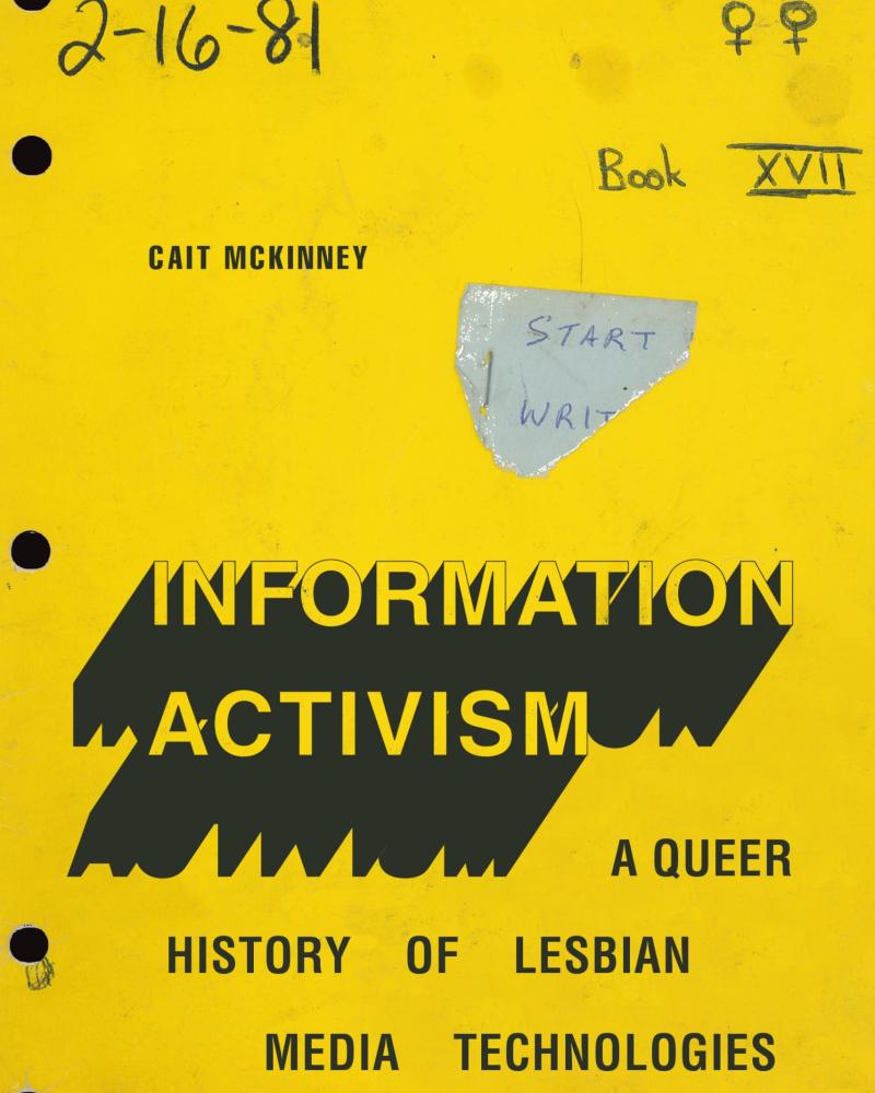 Information Activism: A Queer History of Lesbian Media Technologies by Cait McKinney