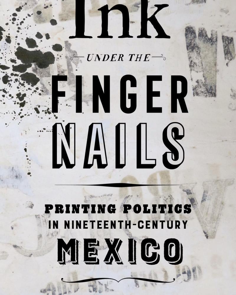 Ink under the Fingernails: Printing Politics in Nineteenth-Century Mexico