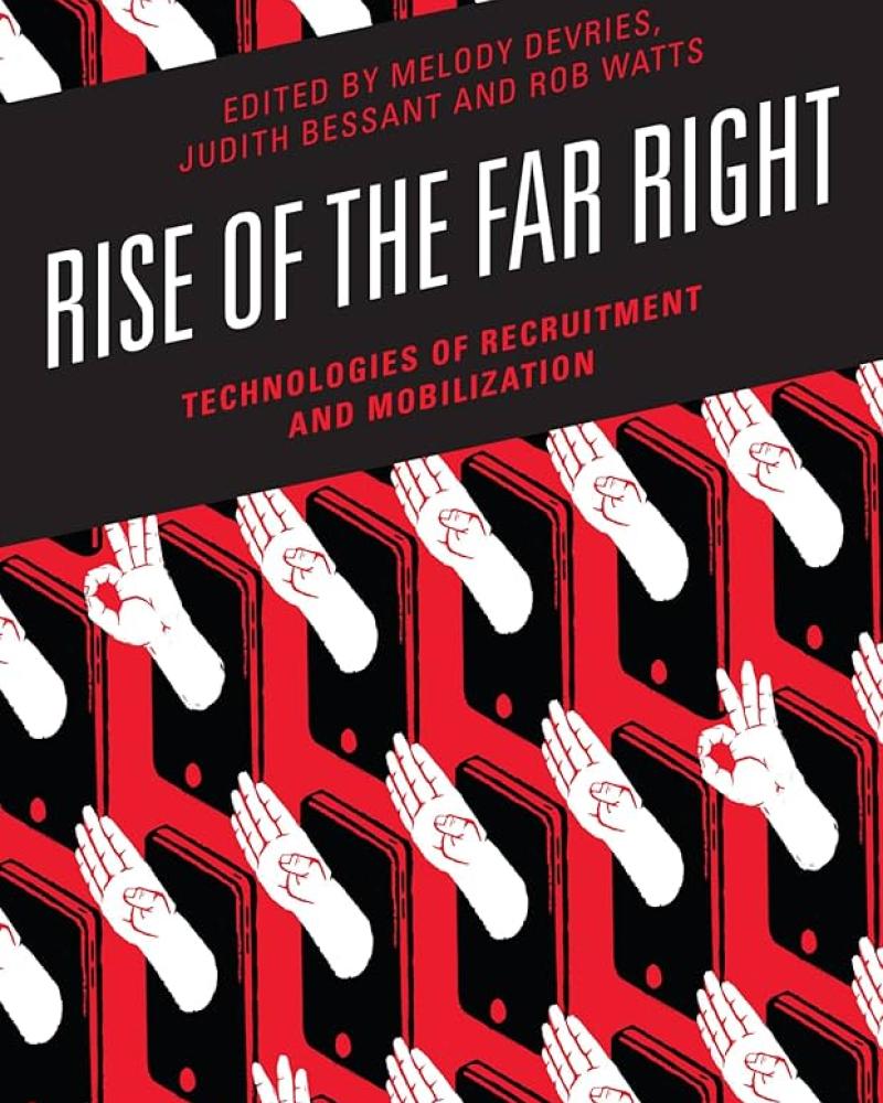 Rise of the Far Right: Technologies of Recruitment and Mobilization edited by Melody Devries, Judith Bessant, and Rob Watts