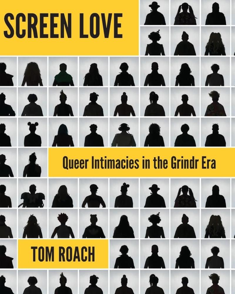 Screen Love: Queer Intimacies in the Grindr Era by Tom Roach