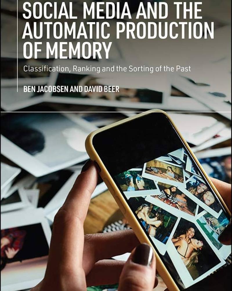 Social Media and the Automatic Production of Memory: Classification, Ranking, and Sorting of the Past by Ben Jacobsen and David Beer