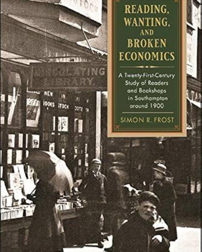 reading, Wanting, and Broken Economics: A Twenty-First-Century Study of Readers and Bookshops in Southampton around 1900