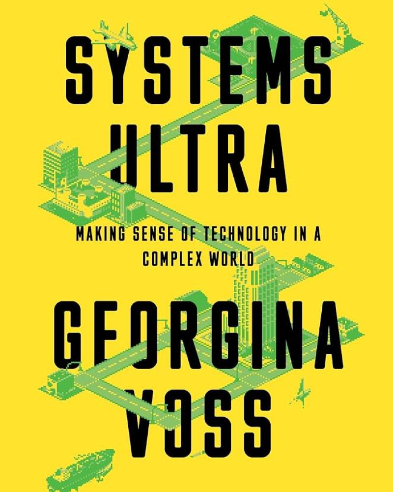 Systems Ultra: Making Sense of Technology in a Complex World by Georgina Voss 