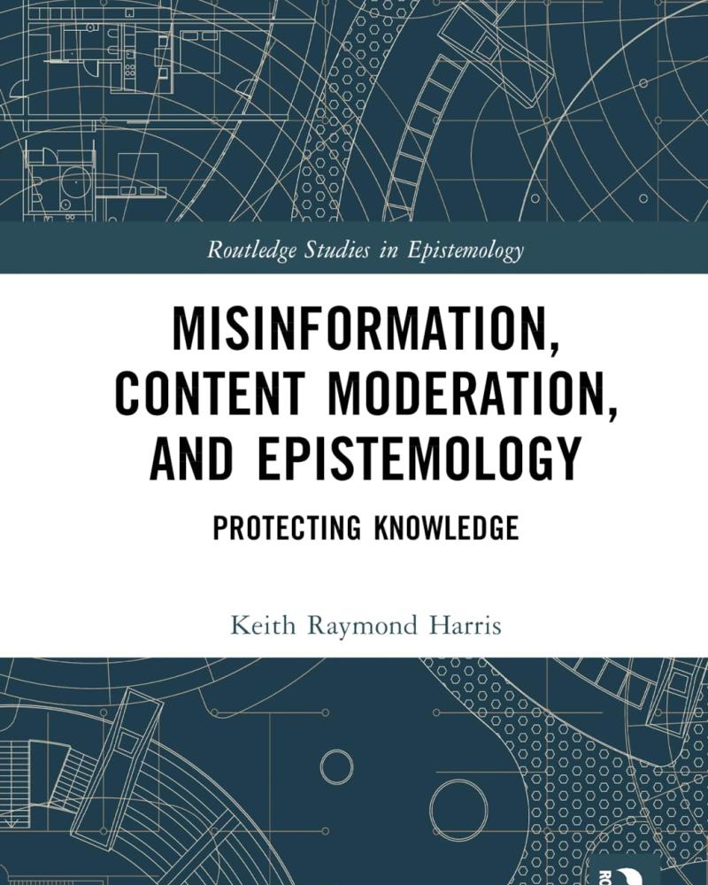 Misinformation, Content Moderation, and Epistemology: Protecting Knowledge by Keith Raymond Harris